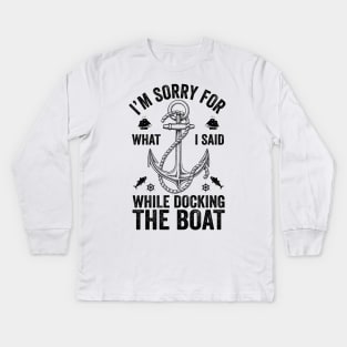 I'm Sorry For What I Said While Docking The Boat Kids Long Sleeve T-Shirt